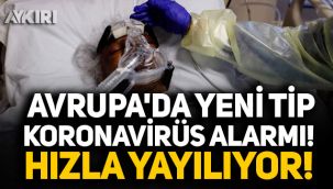 Avrupa'da yeni tip koronavirüs alarmı! Hızla yayılıyor!