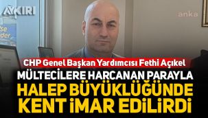 CHP'li Açıkel: 40 milyar dolar ile Halep büyüklüğünde kent imar edilirdi