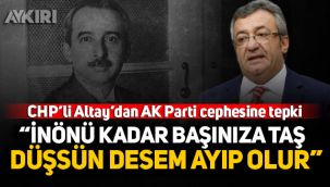 CHP'li Altay'dan AK Parti cephesine İsmet İnönü tepkisi