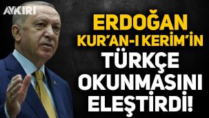 Erdoğan, Kur'an-ı Kerim'in Türkçe okunmasına tepki gösterdi!