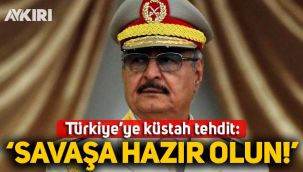 Hafter'den Türkiye'ye tehdit: Savaşa hazır olun!