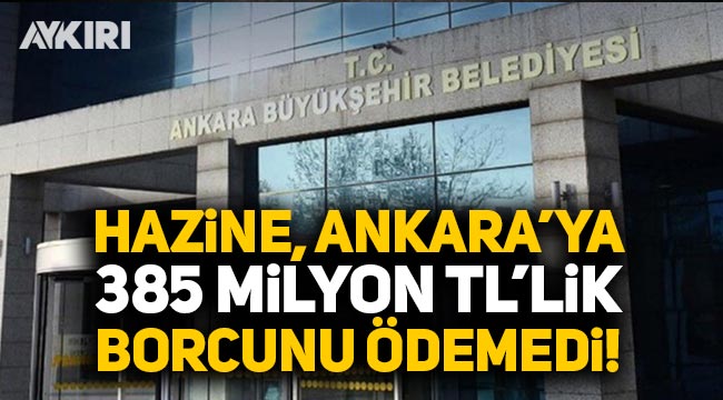 Hazine, Ankara Büyükşehir Belediyesi'ne 385 milyon TL'lik borcunu ödemedi!