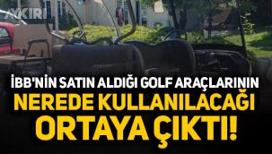 İBB'nin satın aldığı golf araçlarının nerede kullanılacağı ortaya çıktı