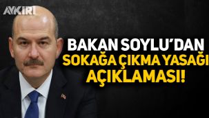 İçişleri Bakanı Süleyman Soylu’dan sokağa çıkma yasağı açıklaması