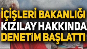 İçişleri Bakanlığı Kızılay hakkında denetim başlattı