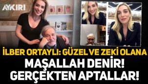 İlber Ortaylı: Güzel, akıllı ve başarılı olana maşallah denir, gerçekten aptallar! Taciz lafları türemiş