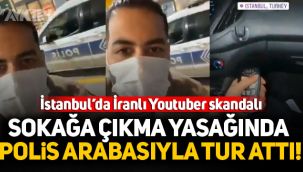 İstanbul'da İranlı Youtuber skandalı! Sokağa çıkma yasağında polis arabasıyla tur attı!