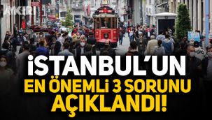 İstanbul'un en önemli 3 sorunu açıklandı!