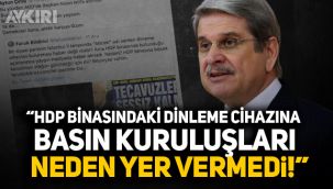 İYİ Partili Aytun Çıray: HDP Binasındaki dinleme cihazına basın kuruluşları neden yer vermedi!