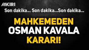 Mahkemeden Osman Kavala kararı!