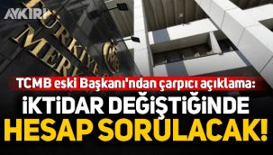 Merkez Bankası eski Başkanı'ndan çarpıcı açıklama: İktidar değiştiğinde hesap sorulacak