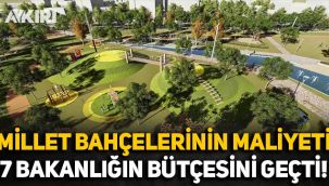 Millet bahçelerinin maliyeti 7 bakanlığın bütçesini geride bıraktı!