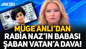 Müge Anlı, Rabia Naz'ın babası Şaban Vatan'a dava açtı!