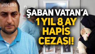 Şaban Vatan'a 1 yıl 8 ay hapis cezası verildi