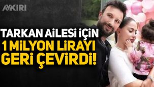 Tarkan ailesi için 1 milyon lirayı geri çevirdi!