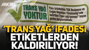 'Trans yağ yoktur' ifadesi etiketlerden kaldırılıyor!