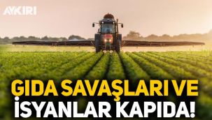 Uzmanlar uyardı: Gıda savaşları ve isyanlar kapıda!