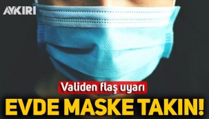 Validen koronavirüs uyarısı: Evde de maske takın!