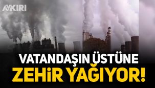 Vatandaşın üzerine zehir yağıyor!