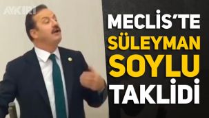 Yavuz Ağıralioğlu'nun Süleyman Soylu taklidi Meclis'e karıştırdı