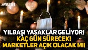 Yılbaşı sokağa çıkma yasağı hangi gün başlıyor? Yılbaşına kaç gün kaldı? Yılbaşında market ve bakkallar açık olacak mı? 