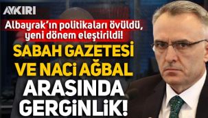 Sabah gazetesi ve Merkez Bankası Başkanı Naci Ağbal arasında gerginlik: Albayrak'ın politikaları övüldü, yeni dönem eleştirildi