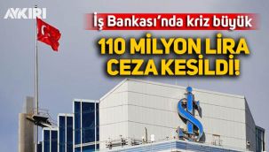 Bakanlık, İş Bankası'na 110 milyon liralık ceza kesti!