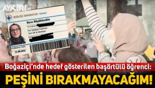 Boğaziçi Üniversitesi eylemlerinde hedef gösterilen başörtülü öğrenci: Peşini bırakmayacağım!