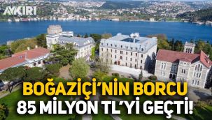 Boğaziçi Üniversitesi, Sayıştay'a takıldı: 85 milyon lira borç var!