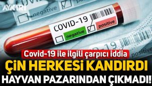 Çarpıcı Covid-19 iddiası: Çin herkesi kandırdı, virüs hayvan pazarından çıkmadı!