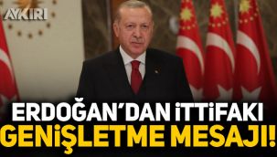 Cumhurbaşkanı Erdoğan'dan ittifakı genişletme mesajı!