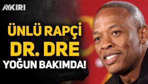Dünyaca ünlü rapçi Dr. Dre yoğun bakıma kaldırıldı