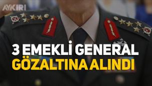 Emekli 3 general FETÖ'den gözaltına alındı