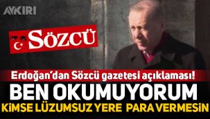 Erdoğan'dan Sözcü gazetesi açıklaması: Ben okumuyorum, kimse lüzumsuz yere para verip almasın