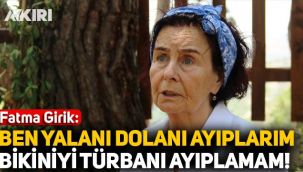 Fatma Girik: Ben yalanı dolanı ayıplarım, kimsenin bikinisini türbanını ayıplamam
