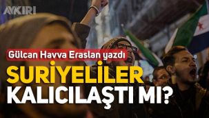 Gülcan Havva Eraslan: Suriyeliler kalıcılaştı mı