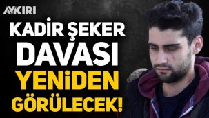Kadir Şeker davası yeniden görülecek!
