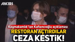 Kaymakamlık'tan Canan Kaftancıoğlu açıklaması: Restoran açtırdılar, ceza kestik!