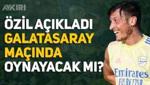 Mesut Özil, Galatasaray maçında oynayacak mı