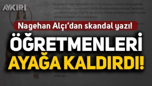 Nagehan Alçı'dan skandal yazı! Öğretmenleri ayağa kaldırdı! 