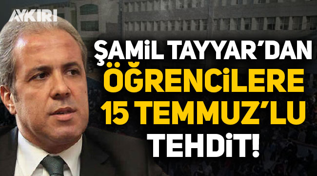 Şamil Tayyar'dan Boğaziçi öğrencilerine 15 Temmuz'lu tehdit!