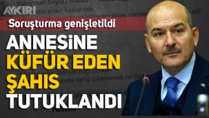 Süleyman Soylu'nun annesine küfür eden şahıs Cumhurbaşkanına hakaret suçundan tutuklandı