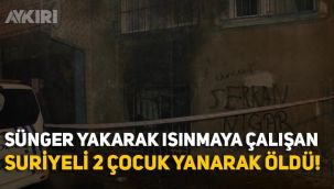 Süngerle ısınılan evde 2 Suriyeli çocuk yanarak öldü