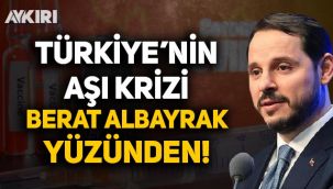 Türkiye'nin aşı krizi Berat Albayrak yüzünden!
