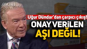 Uğur Dündar'dan çarpıcı çıkış: Onay verilen aşı değil!