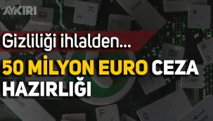 WhatsApp'a 50 milyon euroya varan para cezası hazırlığı