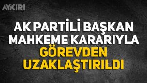 AK Partili Belediye başkanı mahkeme kararıyla görevinden uzaklaştırıldı