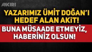 AKİT, yazarımız Ümit Doğan'a hakaret etmeye çalışarak, hedef gösterdi