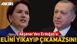 Akşener’den Erdoğan’a Gara cevabı: Elini yıkayıp çıkamazsın