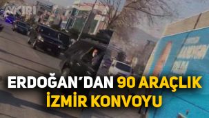 Erdoğan'dan 90 araçlık İzmir konvoyu!
